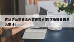 区块链公司日文内容运营方案[区块链日语怎么翻译]